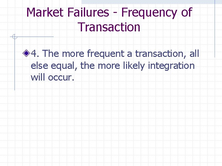 Market Failures - Frequency of Transaction 4. The more frequent a transaction, all else