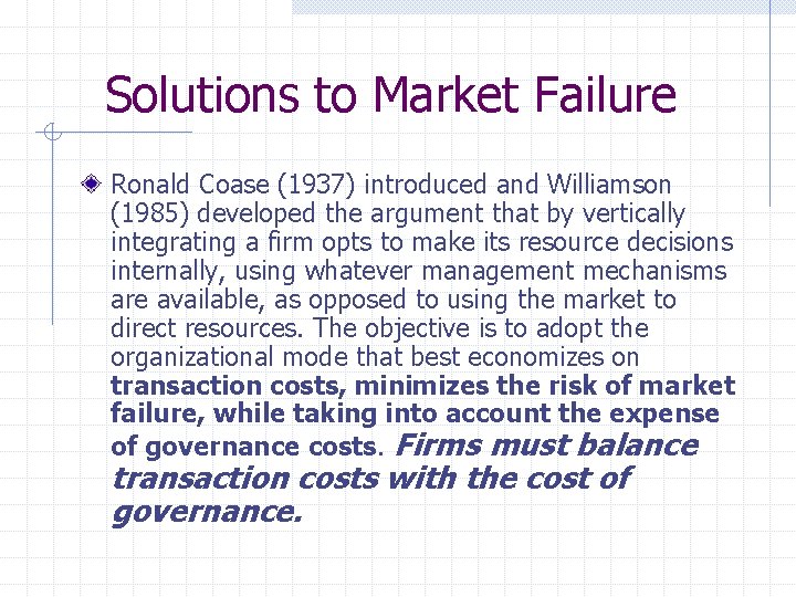 Solutions to Market Failure Ronald Coase (1937) introduced and Williamson (1985) developed the argument