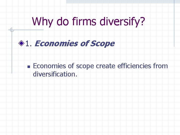 Why do firms diversify? 1. Economies of Scope n Economies of scope create efficiencies