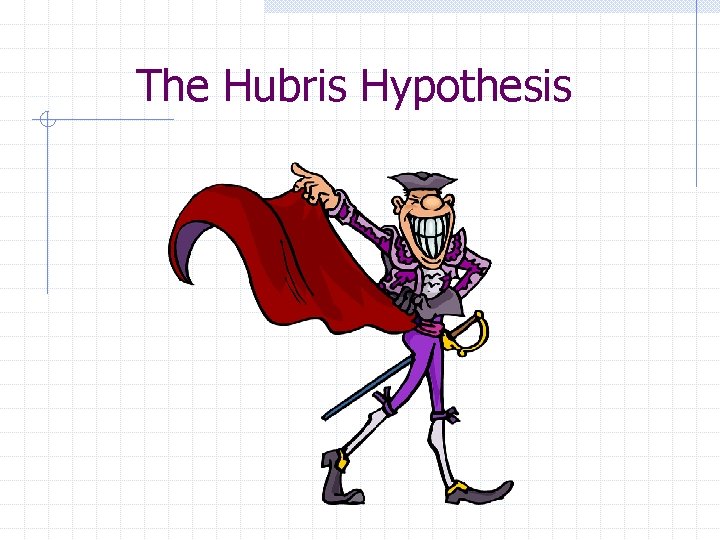 The Hubris Hypothesis 