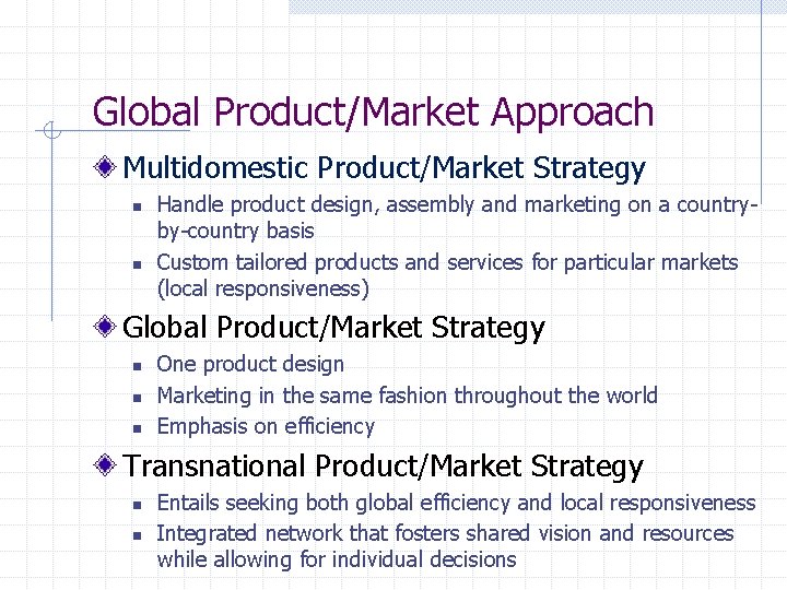 Global Product/Market Approach Multidomestic Product/Market Strategy n n Handle product design, assembly and marketing