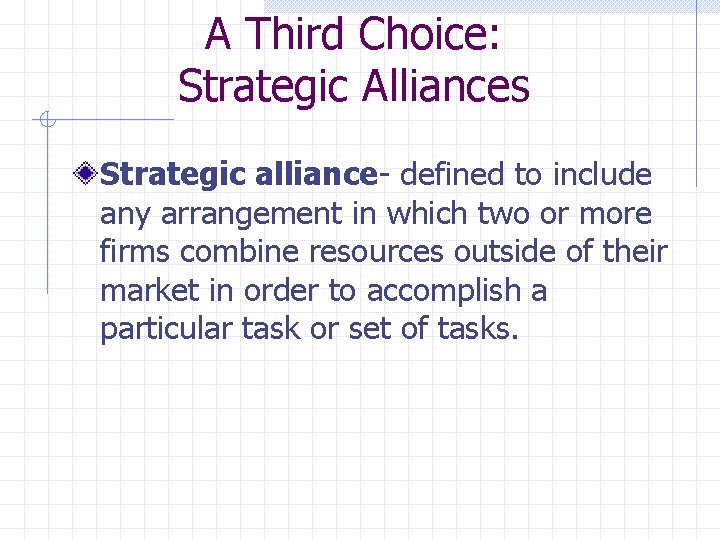 A Third Choice: Strategic Alliances Strategic alliance- defined to include any arrangement in which