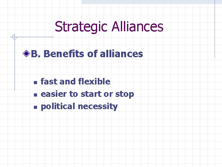 Strategic Alliances B. Benefits of alliances n n n fast and flexible easier to