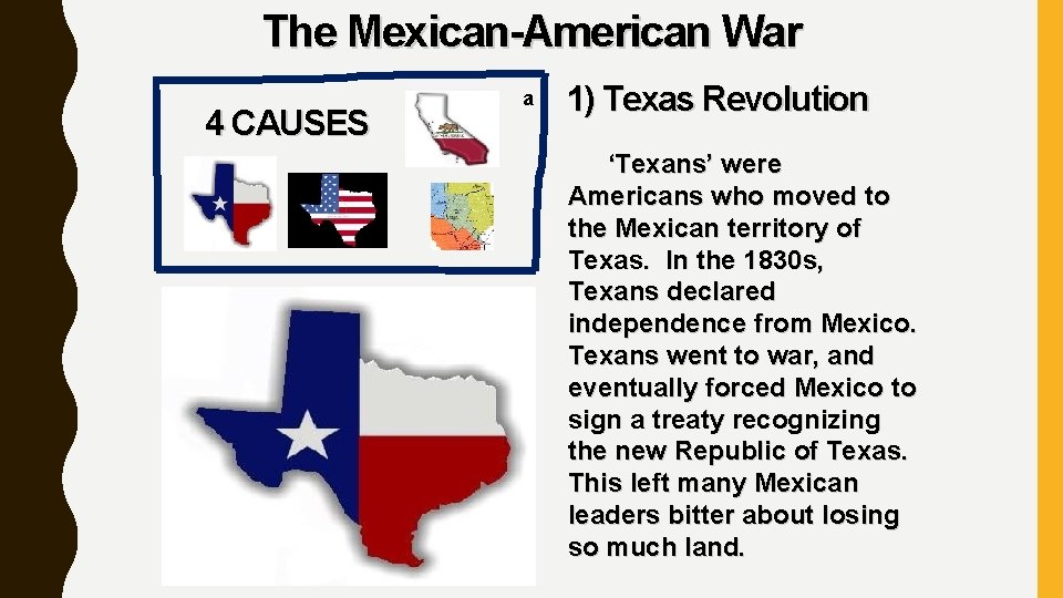 The Mexican-American War 4 CAUSES a 1) Texas Revolution ‘Texans’ were Americans who moved