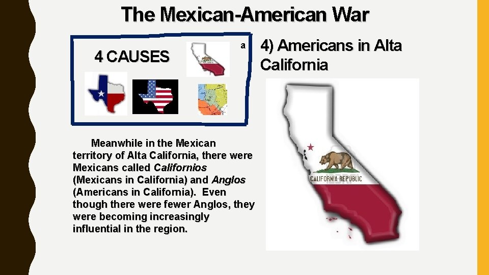 The Mexican-American War 4 CAUSES a Meanwhile in the Mexican territory of Alta California,