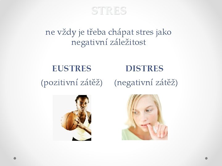 STRES ne vždy je třeba chápat stres jako negativní záležitost EUSTRES DISTRES (pozitivní zátěž)