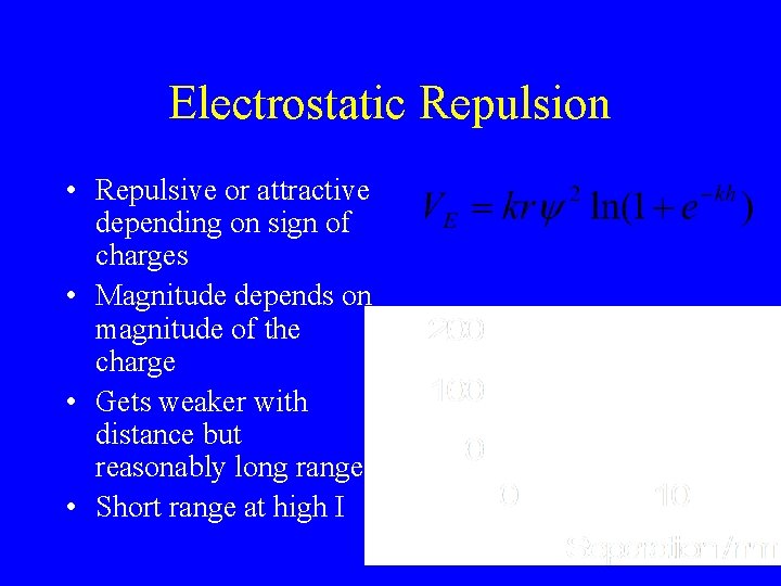 Electrostatic Repulsion • Repulsive or attractive depending on sign of charges • Magnitude depends