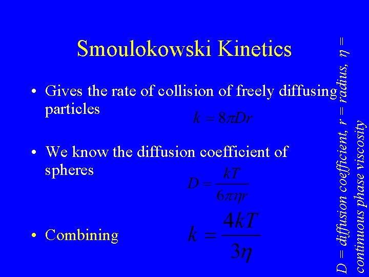 D = diffusion coefficient, r = radius, h = continuous phase viscosity Smoulokowski Kinetics