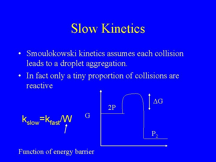 Slow Kinetics • Smoulokowski kinetics assumes each collision leads to a droplet aggregation. •