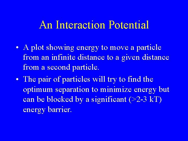 An Interaction Potential • A plot showing energy to move a particle from an