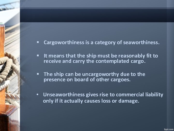 § Cargoworthiness is a category of seaworthiness. § It. means that the ship must