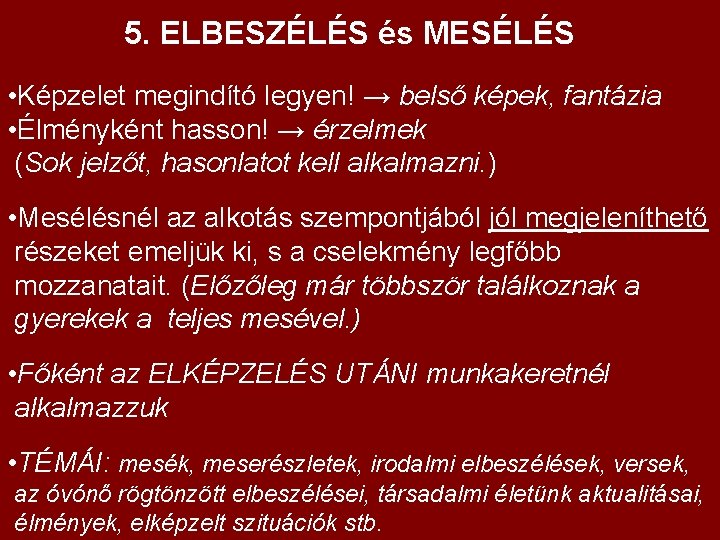 5. ELBESZÉLÉS és MESÉLÉS • Képzelet megindító legyen! → belső képek, fantázia • Élményként