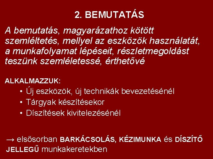 2. BEMUTATÁS A bemutatás, magyarázathoz kötött szemléltetés, mellyel az eszközök használatát, a munkafolyamat lépéseit,