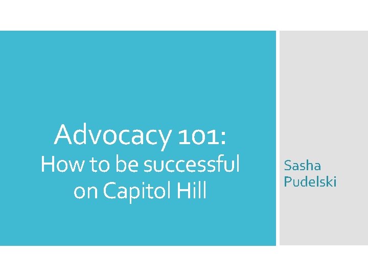 Advocacy 101: How to be successful on Capitol Hill Sasha Pudelski 