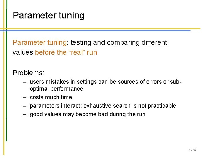 Parameter tuning: testing and comparing different values before the “real” run Problems: – users