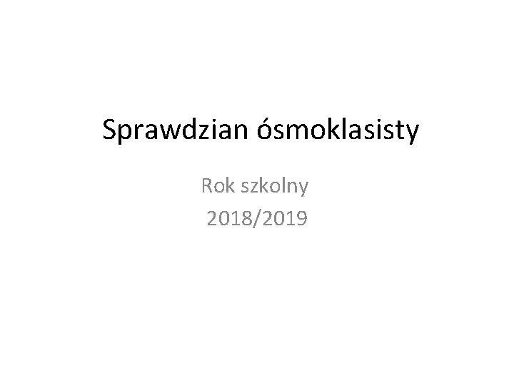 Sprawdzian ósmoklasisty Rok szkolny 2018/2019 