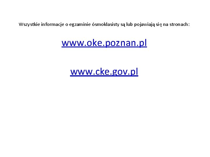 Wszystkie informacje o egzaminie ósmoklasisty są lub pojawiają się na stronach: www. oke. poznan.