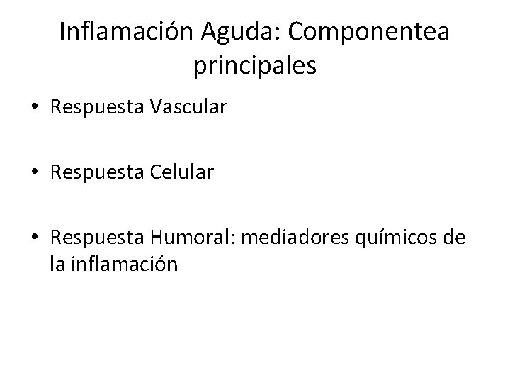 Inflamación Aguda: Componentea principales • Respuesta Vascular • Respuesta Celular • Respuesta Humoral: mediadores