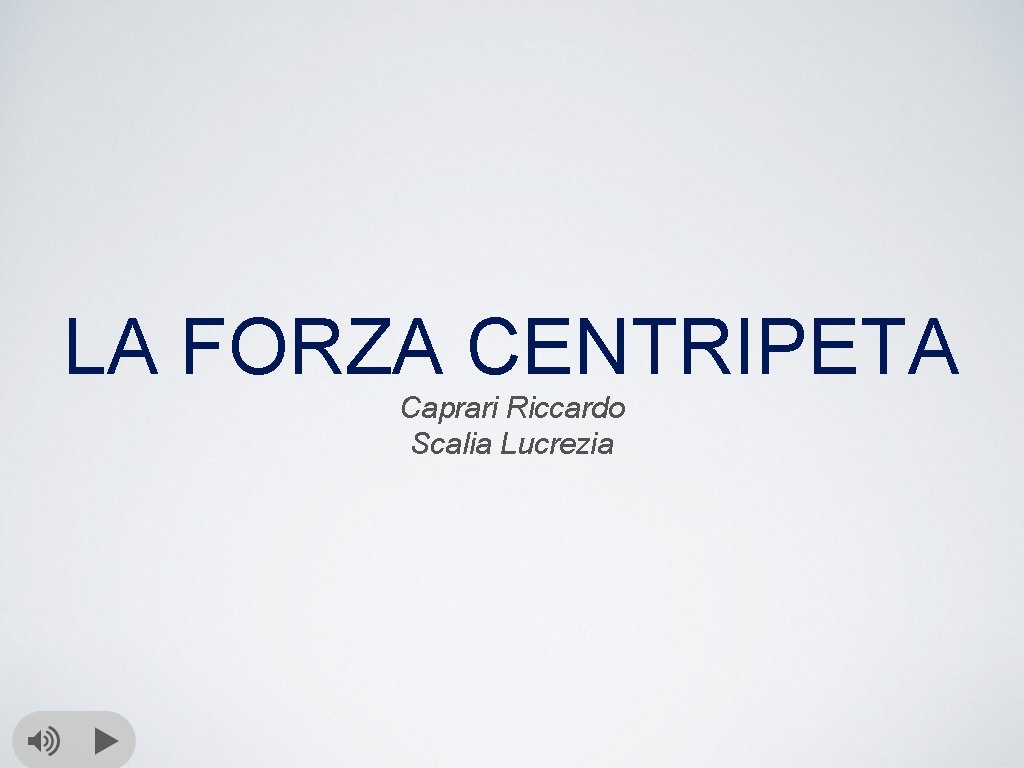 LA FORZA CENTRIPETA Caprari Riccardo Scalia Lucrezia 