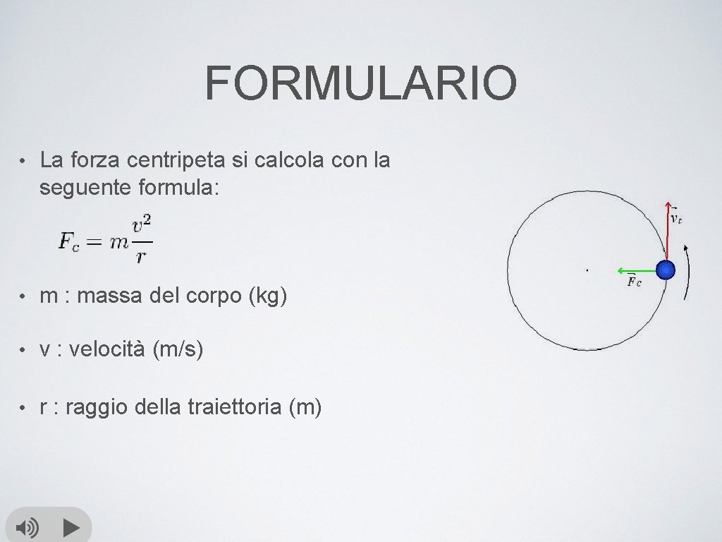 FORMULARIO • La forza centripeta si calcola con la seguente formula: • m :