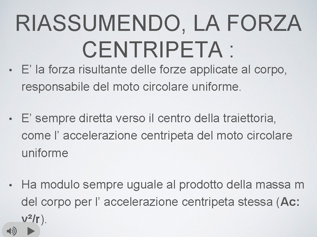 RIASSUMENDO, LA FORZA CENTRIPETA : • E’ la forza risultante delle forze applicate al
