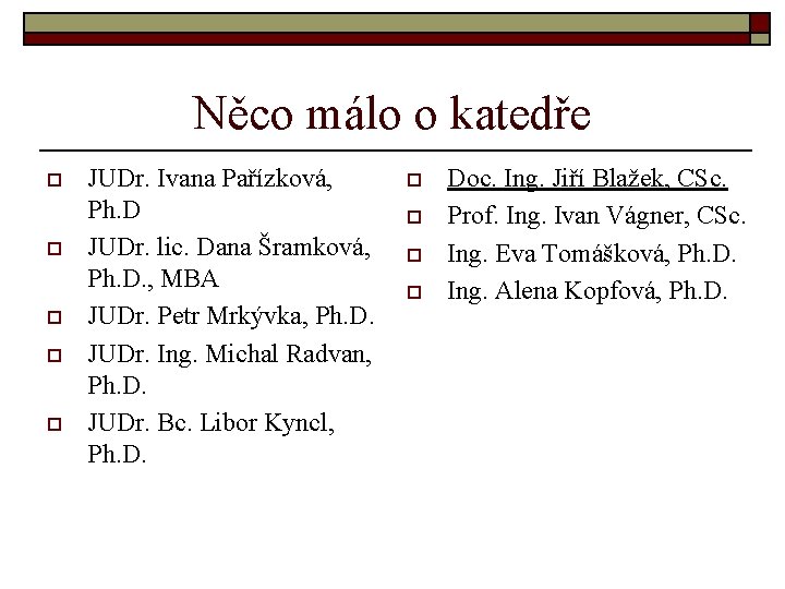 Něco málo o katedře o o o JUDr. Ivana Pařízková, Ph. D JUDr. lic.