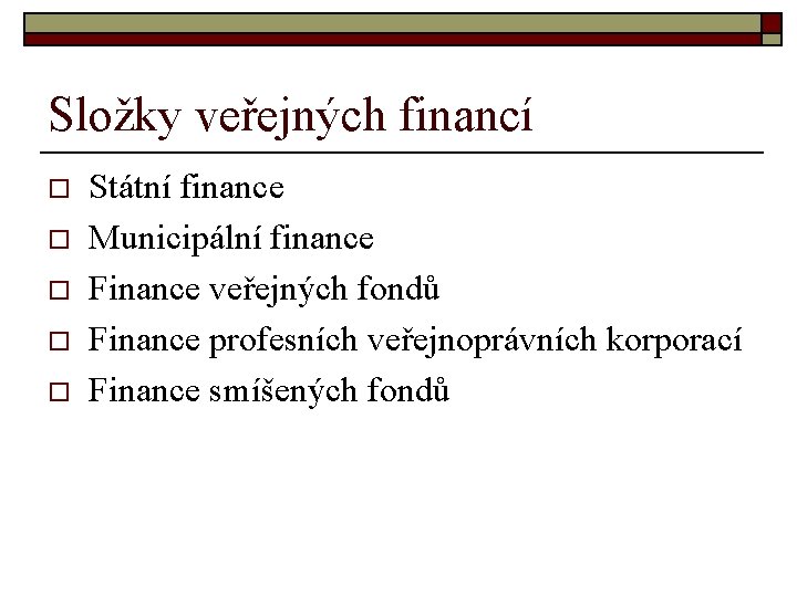 Složky veřejných financí o o o Státní finance Municipální finance Finance veřejných fondů Finance