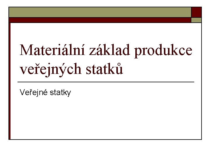 Materiální základ produkce veřejných statků Veřejné statky 