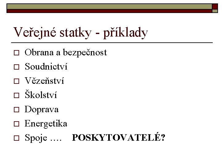 Veřejné statky - příklady o o o o Obrana a bezpečnost Soudnictví Vězeňství Školství