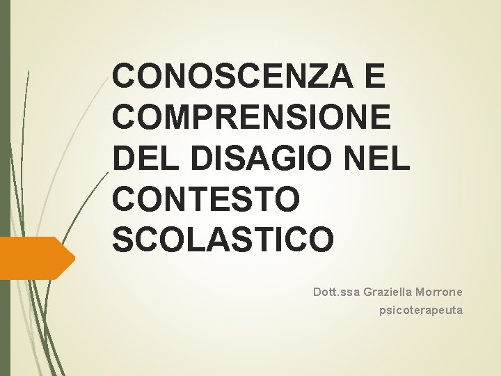 CONOSCENZA E COMPRENSIONE DEL DISAGIO NEL CONTESTO SCOLASTICO Dott. ssa Graziella Morrone psicoterapeuta 