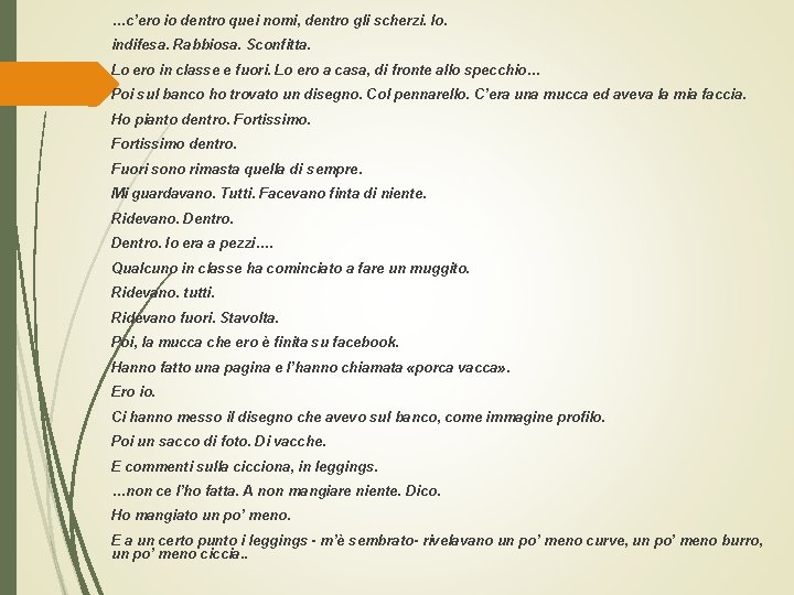 …c’ero io dentro quei nomi, dentro gli scherzi. Io. indifesa. Rabbiosa. Sconfitta. Lo ero