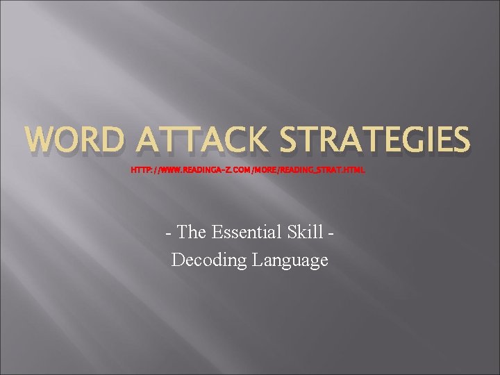 WORD ATTACK STRATEGIES HTTP: //WWW. READINGA-Z. COM/MORE/READING_STRAT. HTML - The Essential Skill Decoding Language