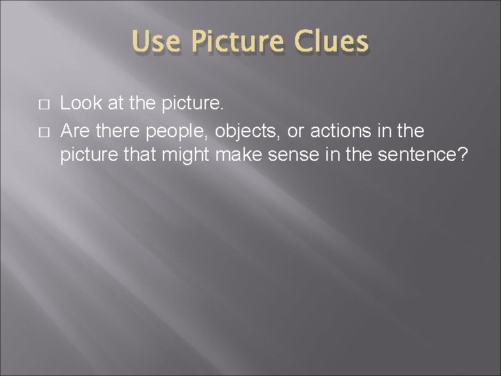 Use Picture Clues � � Look at the picture. Are there people, objects, or