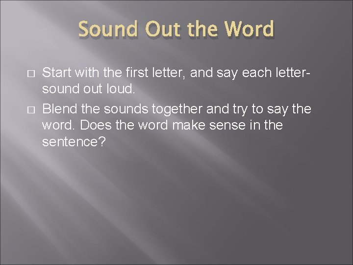 Sound Out the Word � � Start with the first letter, and say each