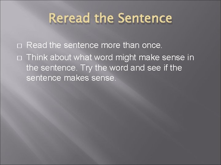 Reread the Sentence � � Read the sentence more than once. Think about what