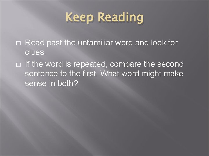 Keep Reading � � Read past the unfamiliar word and look for clues. If