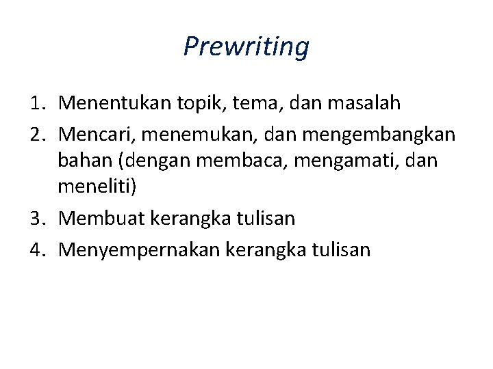 Prewriting 1. Menentukan topik, tema, dan masalah 2. Mencari, menemukan, dan mengembangkan bahan (dengan