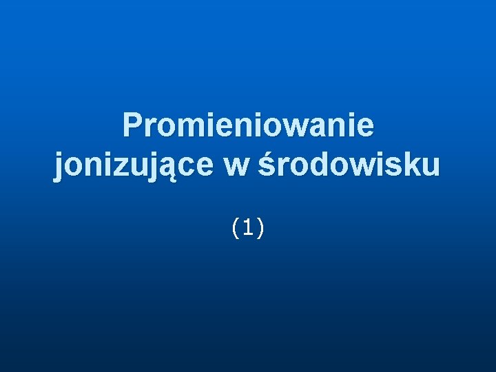 Promieniowanie jonizujące w środowisku (1) 