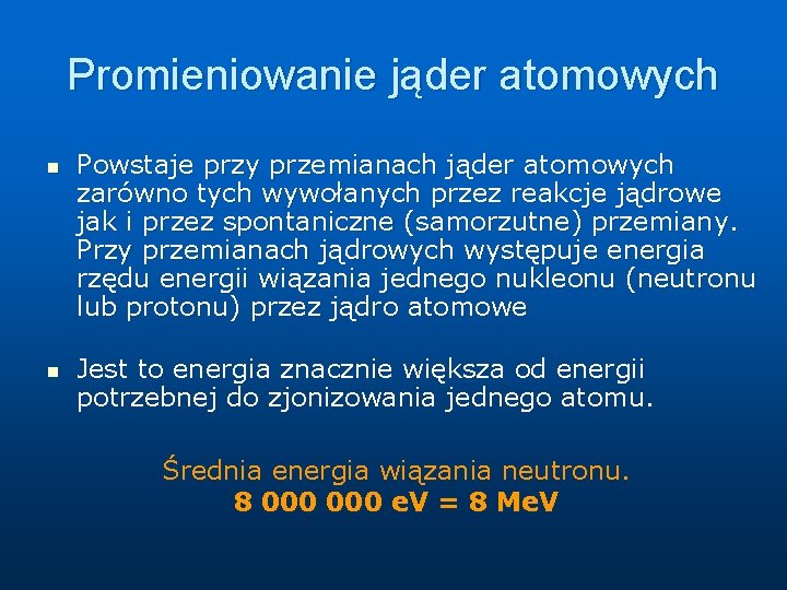 Promieniowanie jąder atomowych n n Powstaje przy przemianach jąder atomowych zarówno tych wywołanych przez