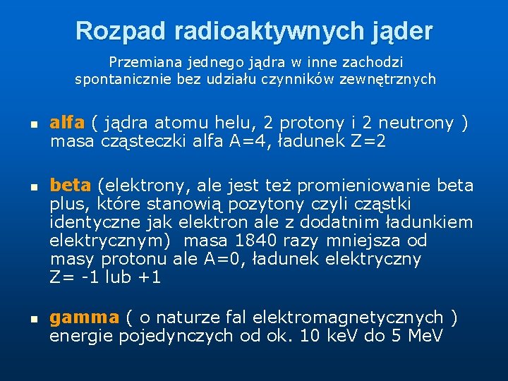 Rozpad radioaktywnych jąder Przemiana jednego jądra w inne zachodzi spontanicznie bez udziału czynników zewnętrznych