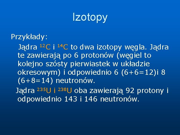 Izotopy Przykłady: Jądra 12 C i 14 C to dwa izotopy węgla. Jądra te