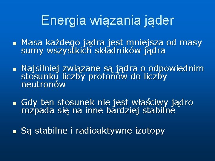 Energia wiązania jąder n n Masa każdego jądra jest mniejsza od masy sumy wszystkich