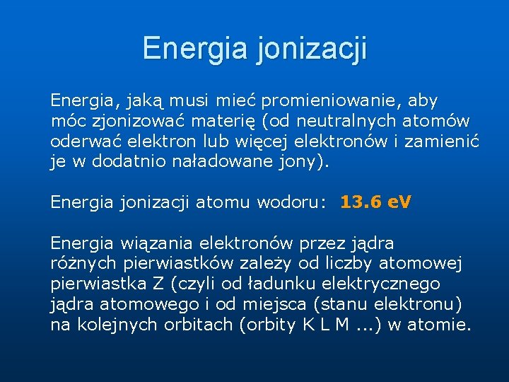 Energia jonizacji Energia, jaką musi mieć promieniowanie, aby móc zjonizować materię (od neutralnych atomów