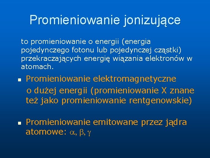 Promieniowanie jonizujące to promieniowanie o energii (energia pojedynczego fotonu lub pojedynczej cząstki) przekraczających energię