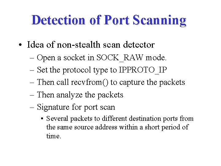 Detection of Port Scanning • Idea of non-stealth scan detector – Open a socket