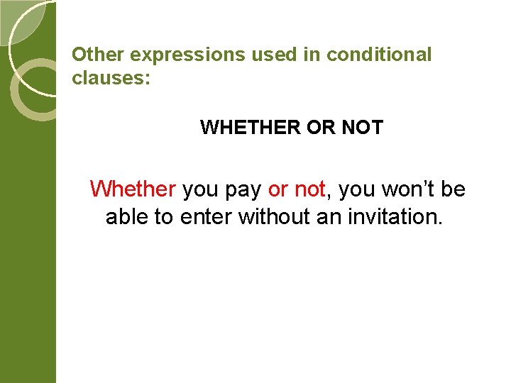 Other expressions used in conditional clauses: WHETHER OR NOT Whether you pay or not,