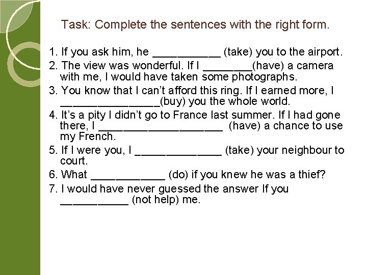 Task: Complete the sentences with the right form. 1. If you ask him, he