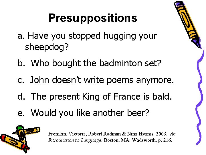 Presuppositions a. Have you stopped hugging your sheepdog? b. Who bought the badminton set?