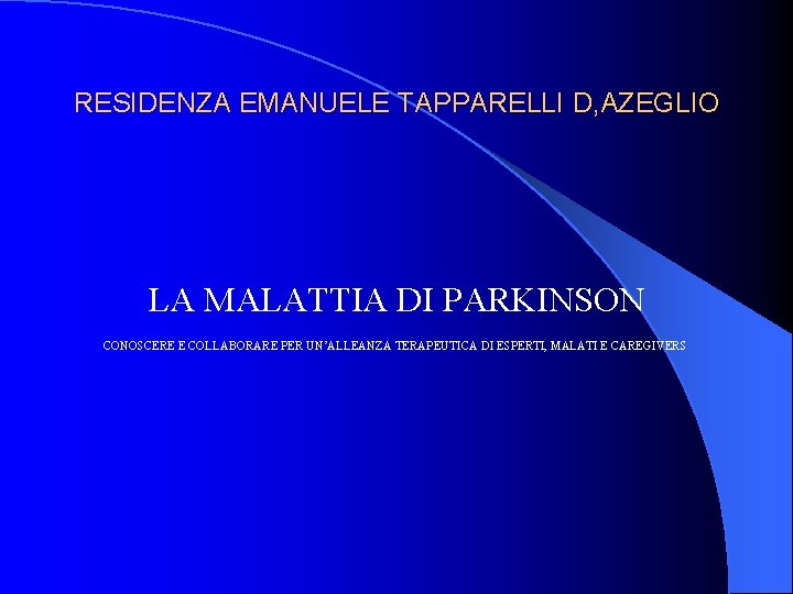RESIDENZA EMANUELE TAPPARELLI D, AZEGLIO LA MALATTIA DI PARKINSON CONOSCERE E COLLABORARE PER UN’ALLEANZA RESIDENZA EMANUELE TAPPARELLI D, AZEGLIO LA MALATTIA DI PARKINSON CONOSCERE E COLLABORARE PER UN’ALLEANZA