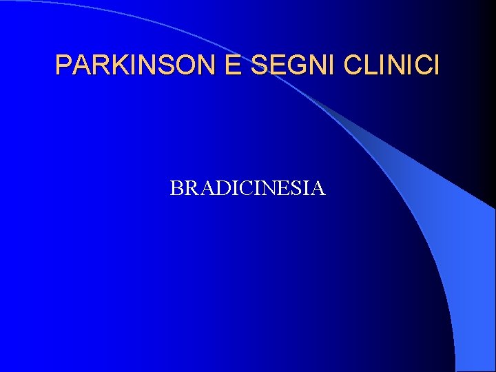 PARKINSON E SEGNI CLINICI BRADICINESIA PARKINSON E SEGNI CLINICI BRADICINESIA